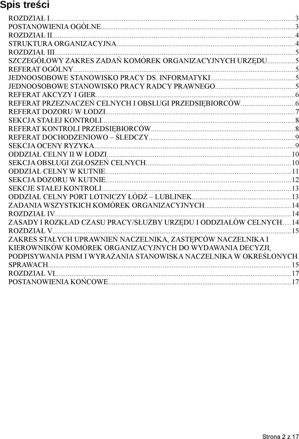 ..6 REFERAT DOZORU W ŁODZI...7 SEKCJA STAŁEJ KONTROLI...8 REFERAT KONTROLI PRZEDSIĘBIORCÓW...8 REFERAT DOCHODZENIOWO ŚLEDCZY...9 SEKCJA OCENY RYZYKA...9 ODDZIAŁ CELNY II W ŁODZI.