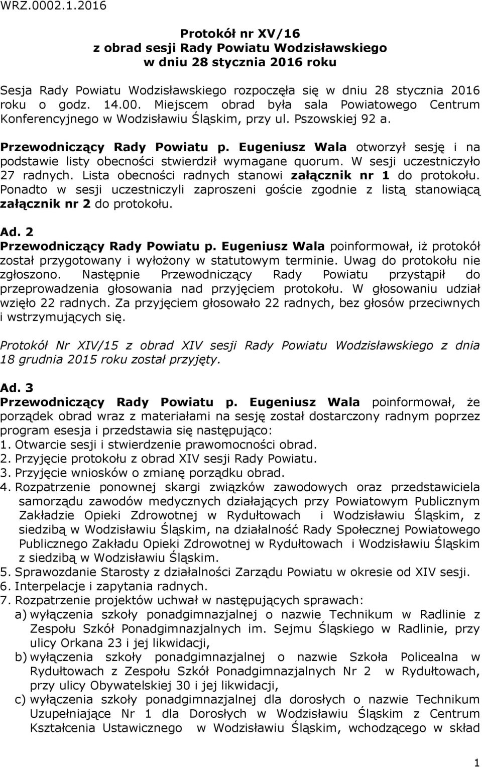 Lista obecności radnych stanowi załącznik nr 1 do protokołu. Ponadto w sesji uczestniczyli zaproszeni goście zgodnie z listą stanowiącą załącznik nr 2 do protokołu. Ad.
