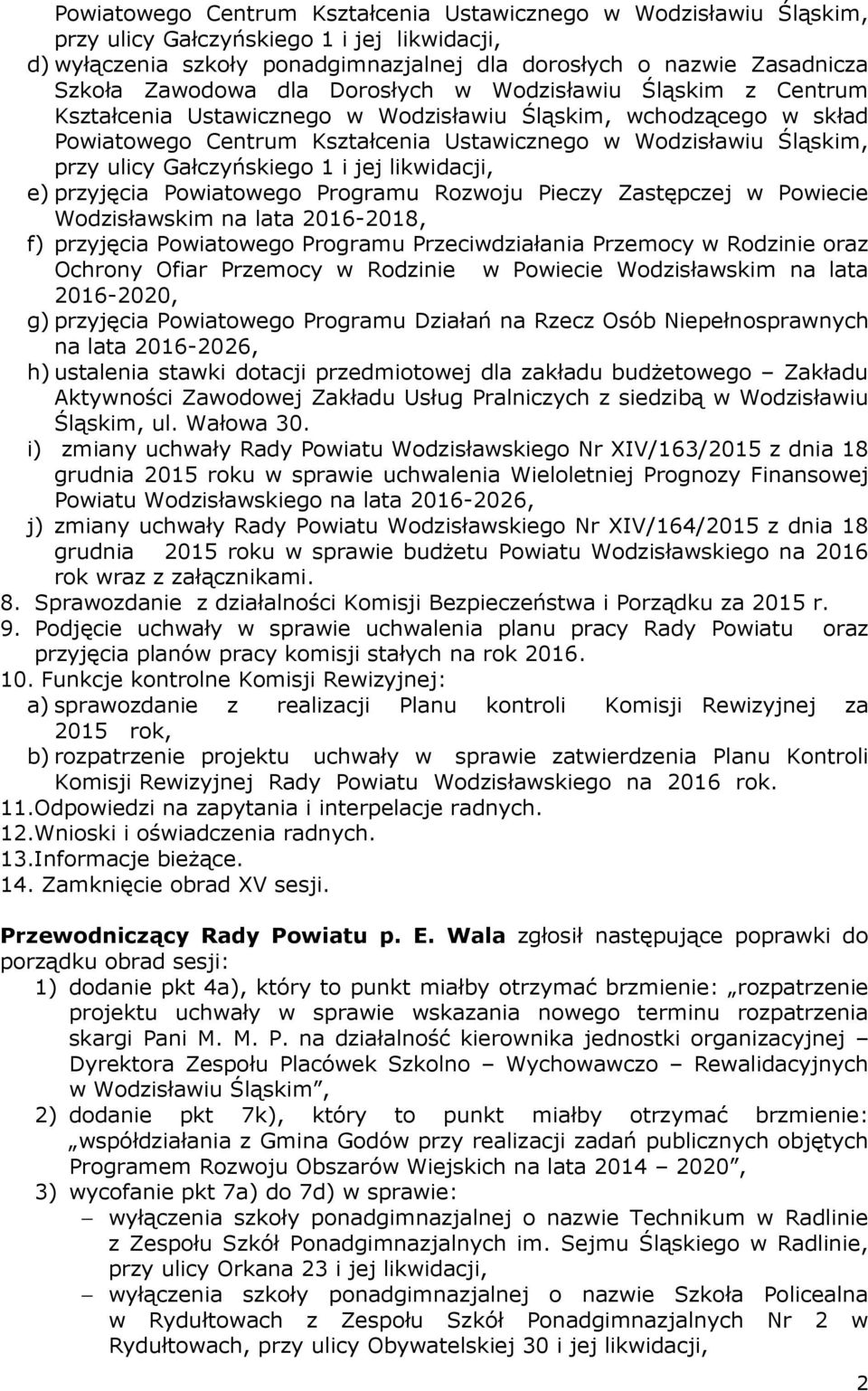 ulicy Gałczyńskiego 1 i jej likwidacji, e) przyjęcia Powiatowego Programu Rozwoju Pieczy Zastępczej w Powiecie Wodzisławskim na lata 2016-2018, f) przyjęcia Powiatowego Programu Przeciwdziałania