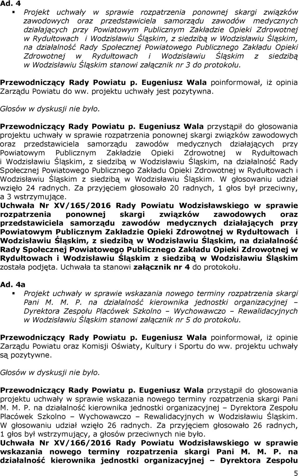 w Wodzisławiu Śląskim stanowi załącznik nr 3 do protokołu. Zarządu Powiatu do ww. projektu uchwały jest pozytywna. Głosów w dyskusji nie było.