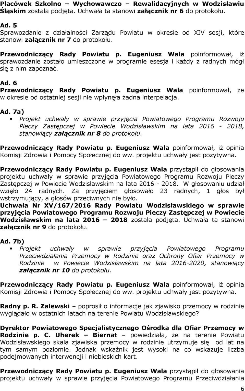 Eugeniusz Wala poinformował, iż sprawozdanie zostało umieszczone w programie esesja i każdy z radnych mógł się z nim zapoznać. Ad. 6 Przewodniczący Rady Powiatu p.