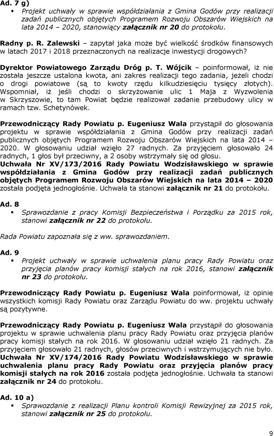 Wójcik poinformował, iż nie została jeszcze ustalona kwota, ani zakres realizacji tego zadania, jeżeli chodzi o drogi powiatowe (są to kwoty rzędu kilkudziesięciu tysięcy złotych).