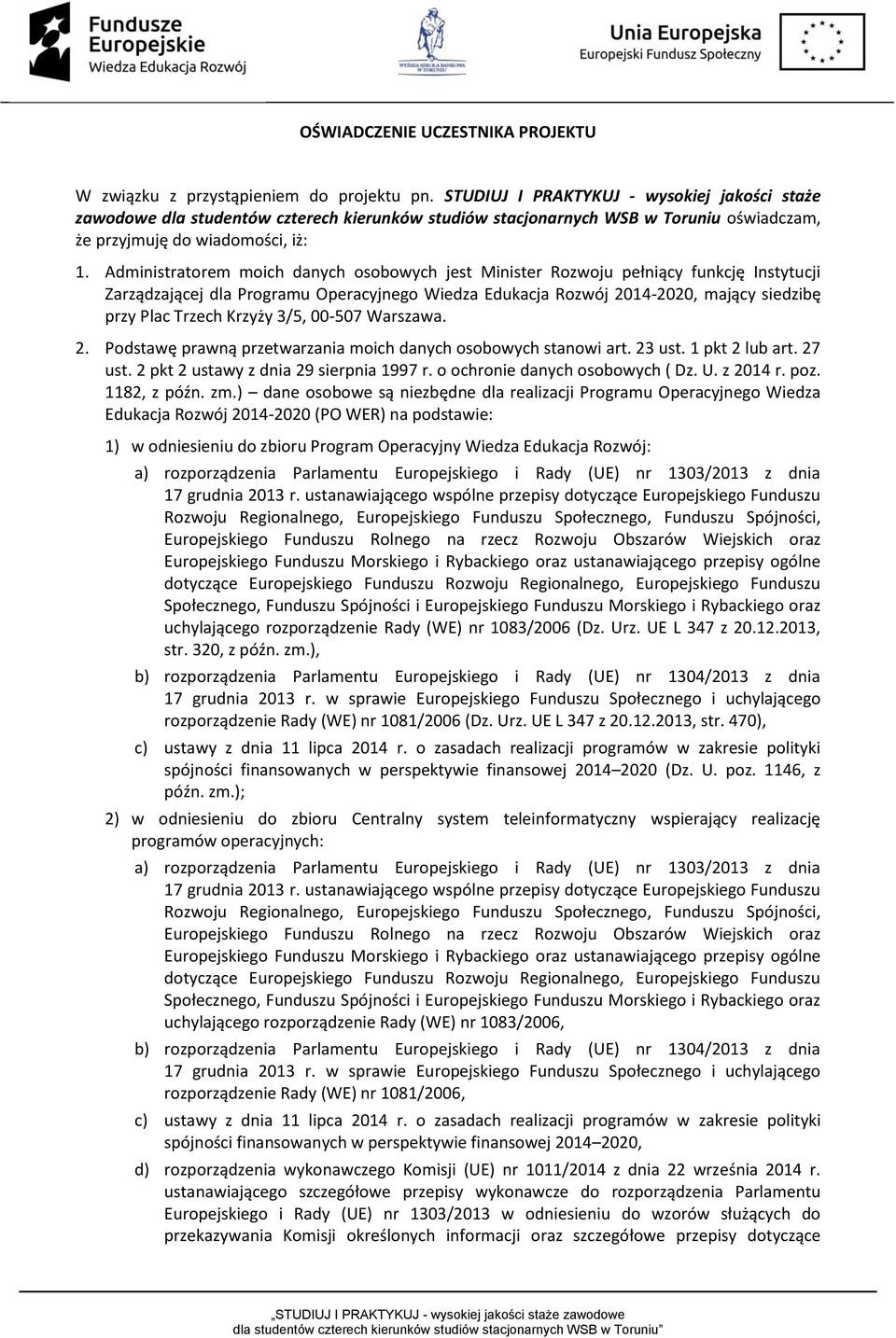 Administratorem moich danych osobowych jest Minister Rozwoju pełniący funkcję Instytucji Zarządzającej dla Programu Operacyjnego Wiedza Edukacja Rozwój 2014-2020, mający siedzibę przy Plac Trzech