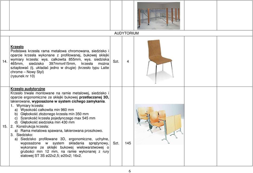 Krzesło audytoryjne Krzesło trwale montowane na ramie metalowej, siedzisko i oparcie ergonomiczne ze sklejki bukowej przetłaczanej 3D, lakierowane, wyposaŝone w system cichego zamykania. 1.