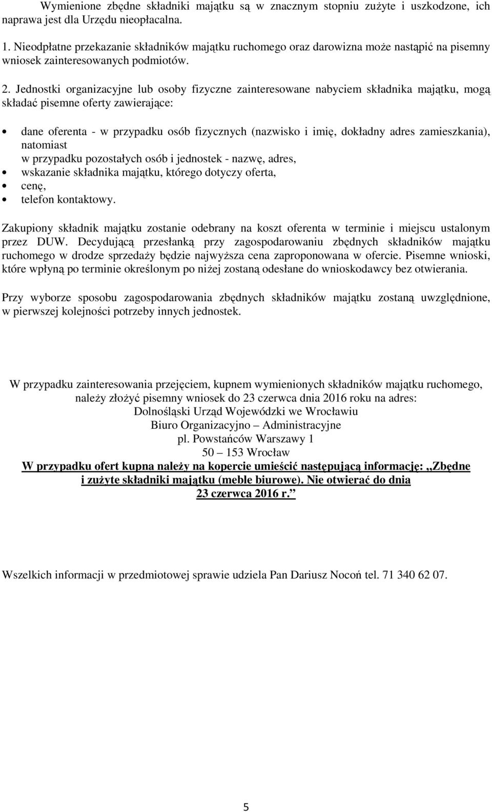 Jednostki organizacyjne lub osoby fizyczne zainteresowane nabyciem składnika majątku, mogą składać pisemne oferty zawierające: dane oferenta - w przypadku osób fizycznych (nazwisko i imię, dokładny