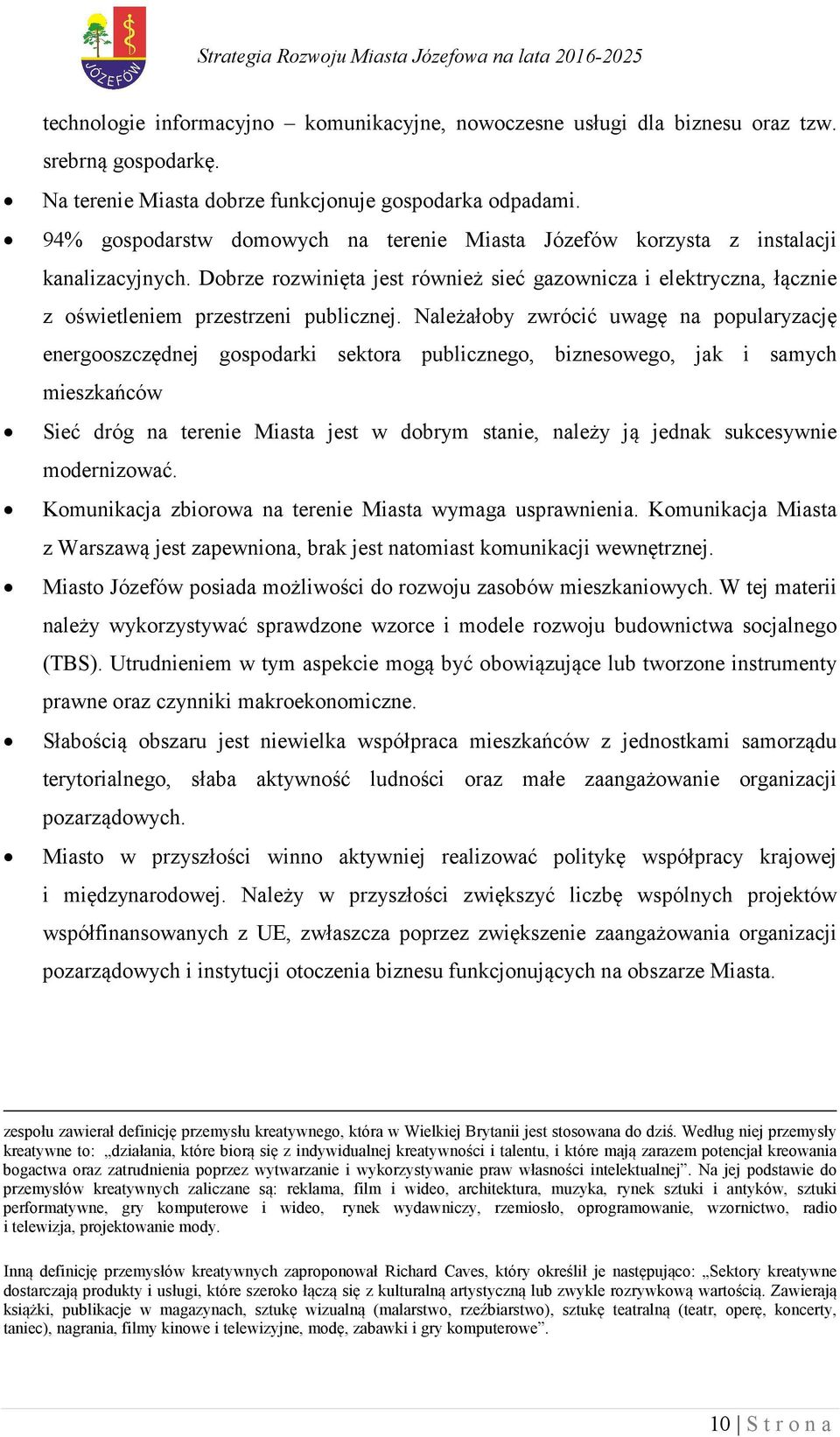 Należałoby zwrócić uwagę na popularyzację energooszczędnej gospodarki sektora publicznego, biznesowego, jak i samych mieszkańców Sieć dróg na terenie Miasta jest w dobrym stanie, należy ją jednak