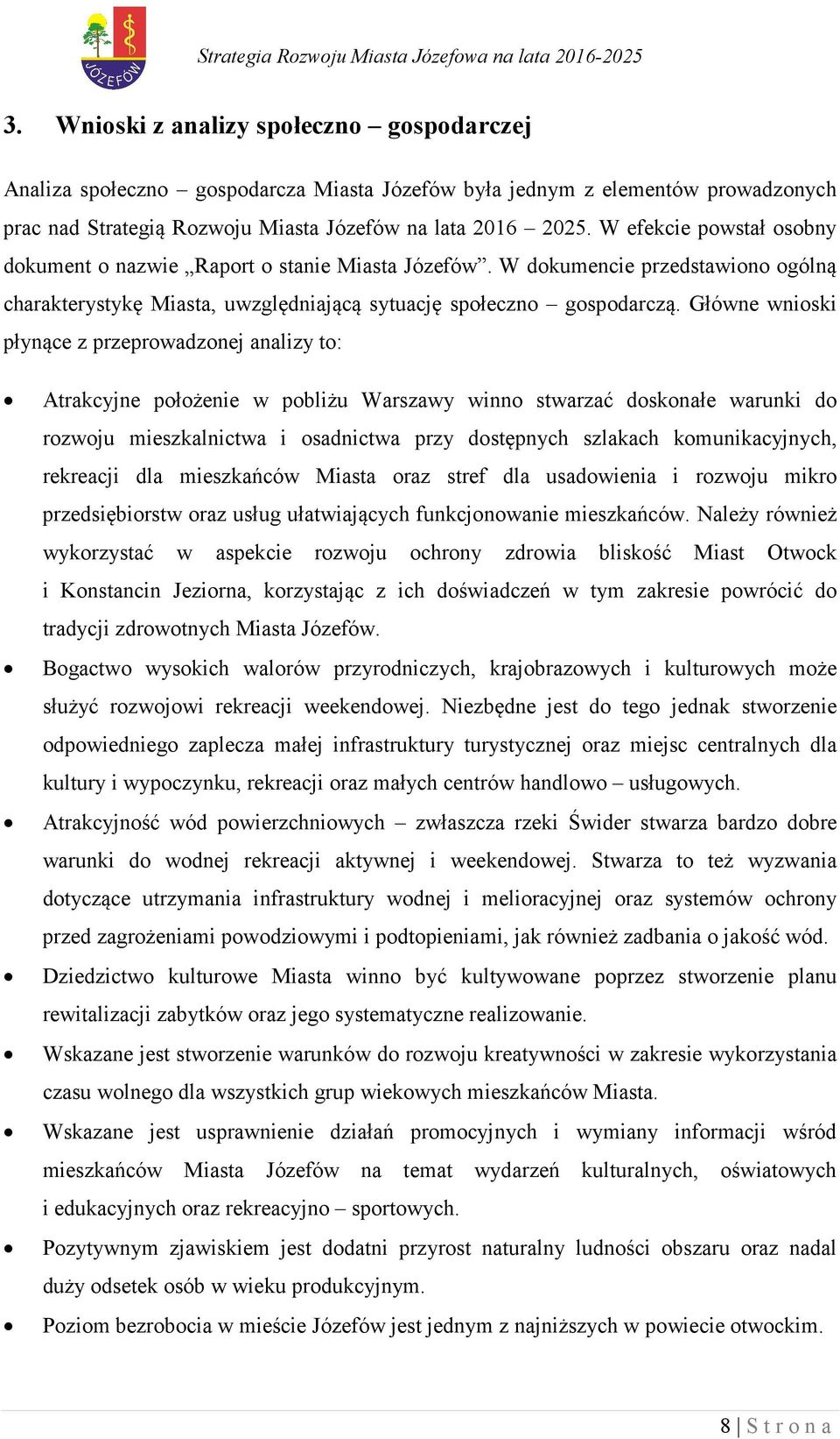 Główne wnioski płynące z przeprowadzonej analizy to: Atrakcyjne położenie w pobliżu Warszawy winno stwarzać doskonałe warunki do rozwoju mieszkalnictwa i osadnictwa przy dostępnych szlakach