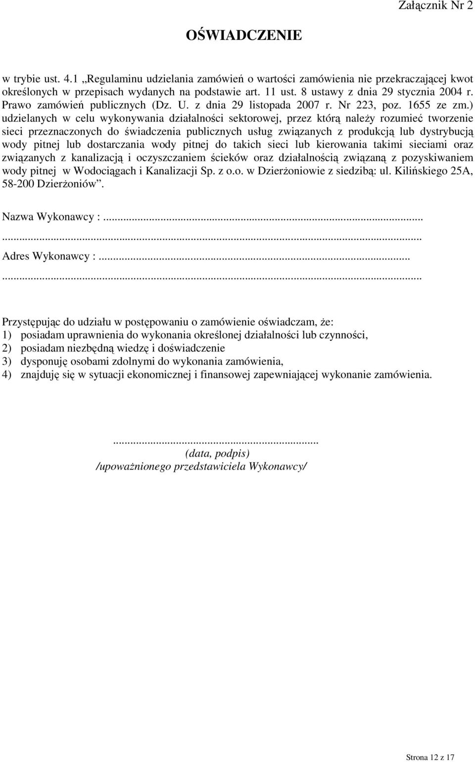 ) udzielanych w celu wykonywania działalności sektorowej, przez którą naleŝy rozumieć tworzenie sieci przeznaczonych do świadczenia publicznych usług związanych z produkcją lub dystrybucją wody