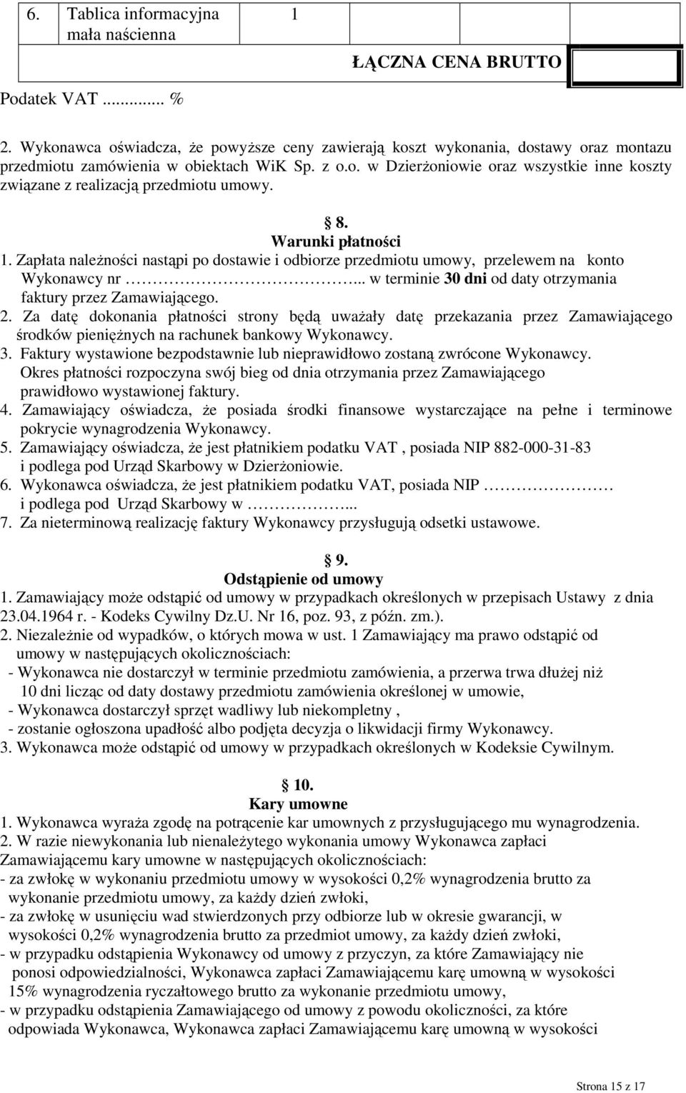 8. Warunki płatności 1. Zapłata naleŝności nastąpi po dostawie i odbiorze przedmiotu umowy, przelewem na konto Wykonawcy nr... w terminie 30 dni od daty otrzymania faktury przez Zamawiającego. 2.