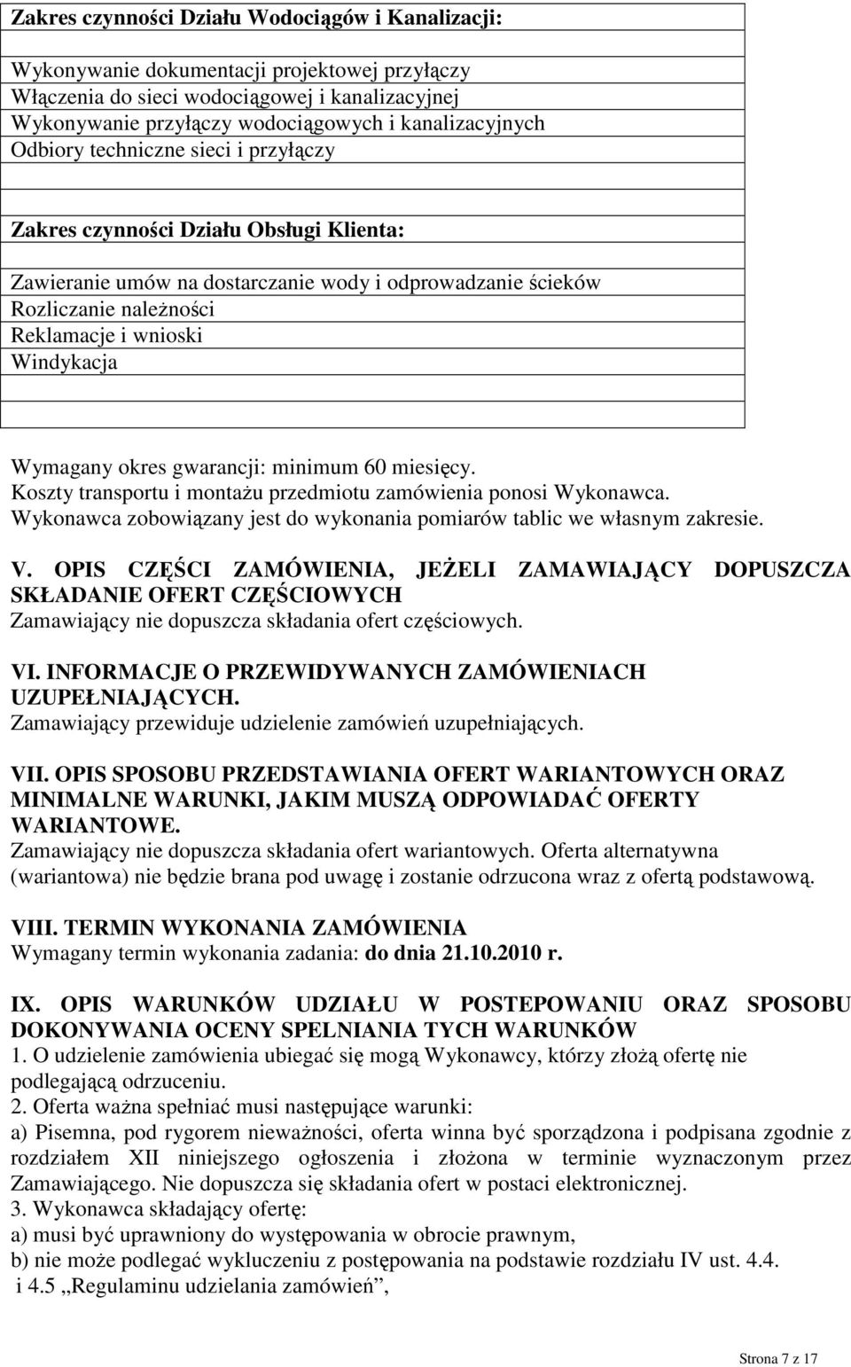 Wymagany okres gwarancji: minimum 60 miesięcy. Koszty transportu i montaŝu przedmiotu zamówienia ponosi Wykonawca. Wykonawca zobowiązany jest do wykonania pomiarów tablic we własnym zakresie. V.