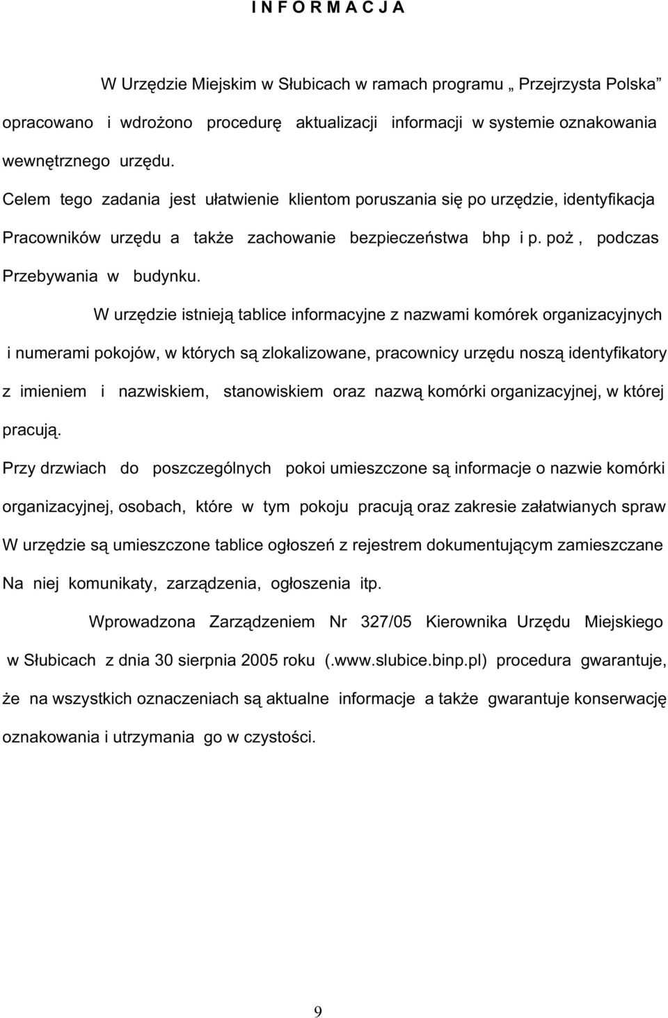 W urzędzie istnieją tablice informacyjne z nazwami komórek organizacyjnych i numerami pokojów, w których są zlokalizowane, pracownicy urzędu noszą identyfikatory z imieniem i nazwiskiem, stanowiskiem