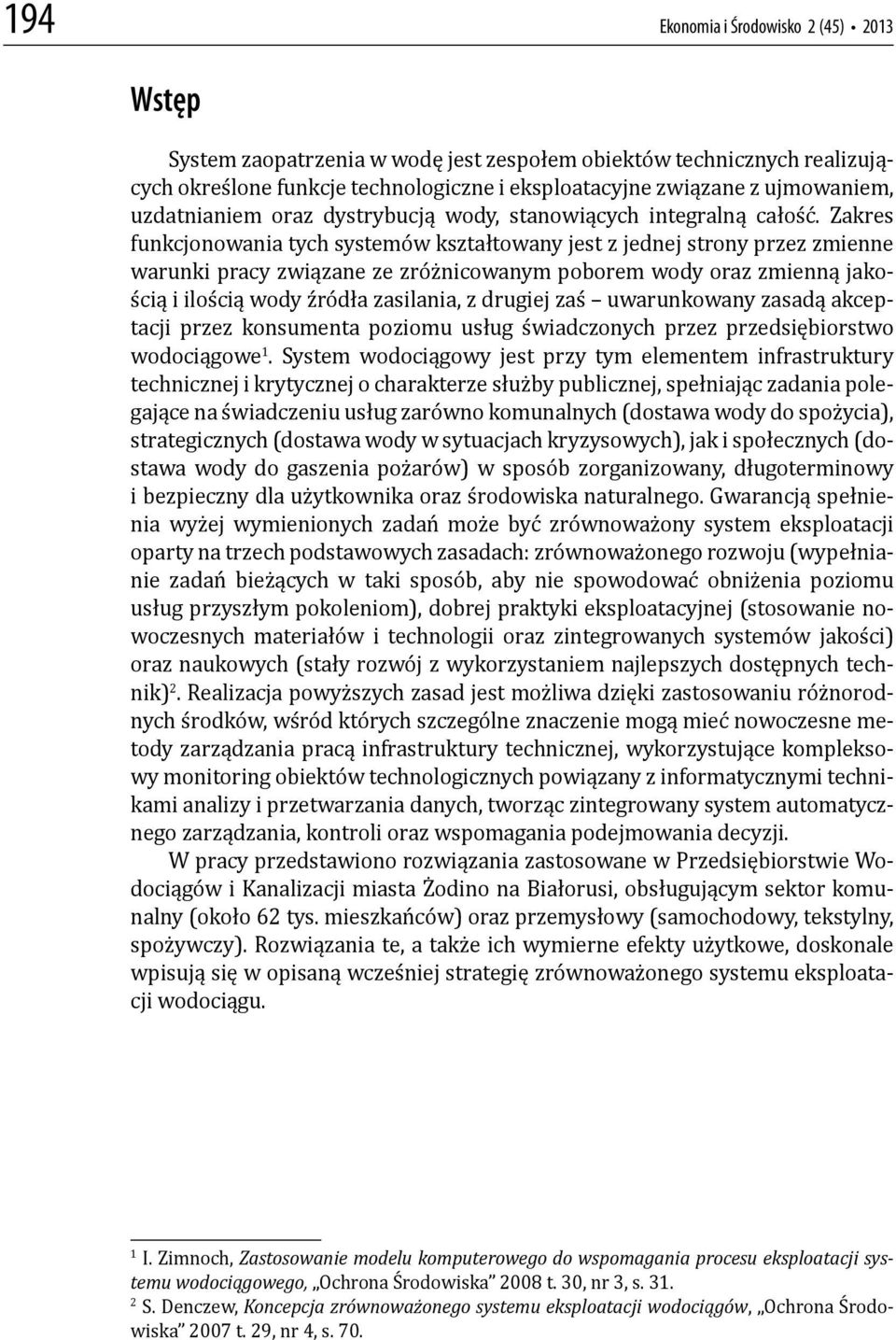 Zakres funkcjonowania tych systemów kształtowany jest z jednej strony przez zmienne warunki pracy związane ze zróżnicowanym poborem wody oraz zmienną jakością i ilością wody źródła zasilania, z