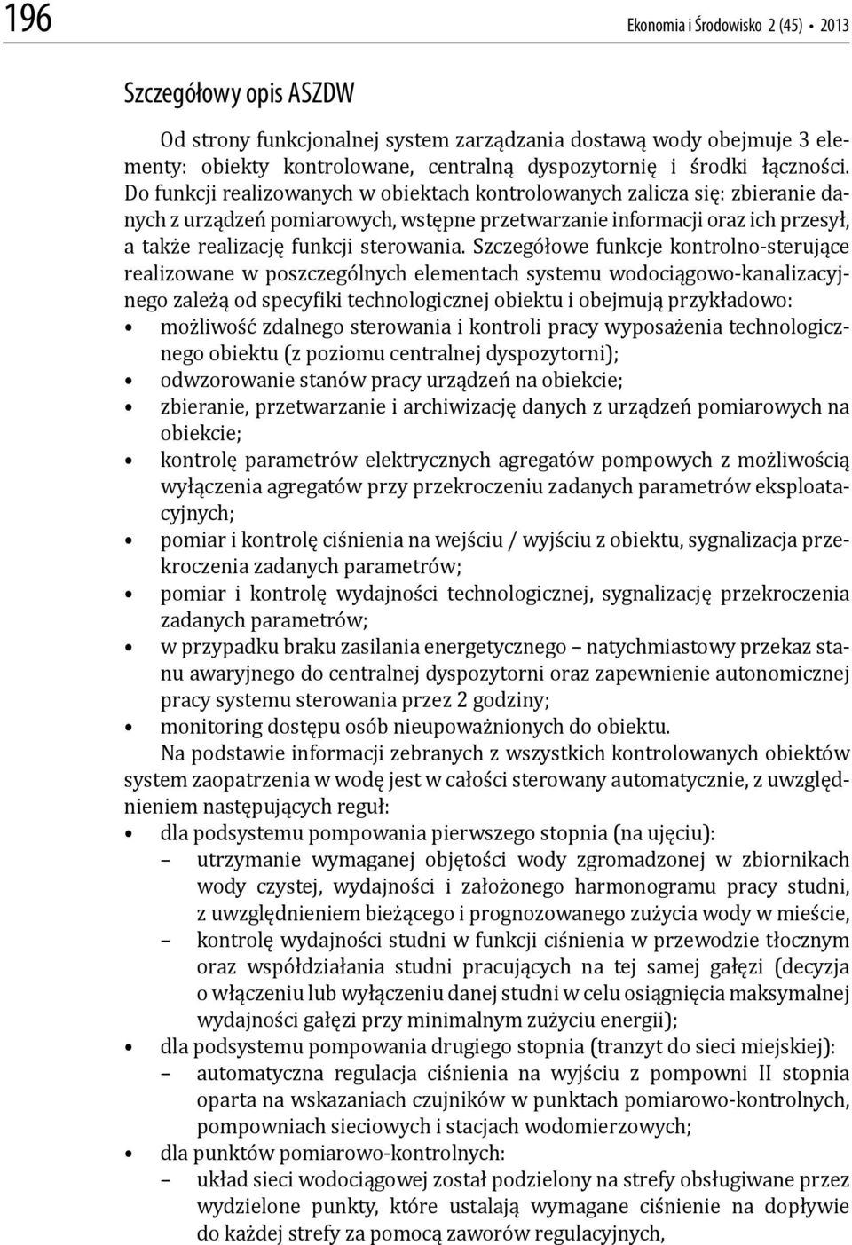 Do funkcji realizowanych w obiektach kontrolowanych zalicza się: zbieranie danych z urządzeń pomiarowych, wstępne przetwarzanie informacji oraz ich przesył, a także realizację funkcji sterowania.