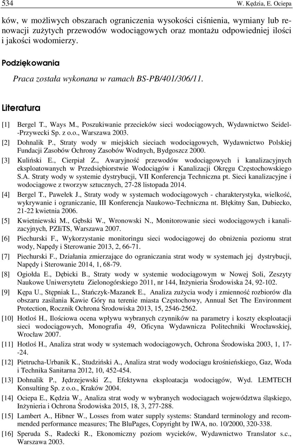 [2] Dohnalik P., Straty wody w miejskich sieciach wodociągowych, Wydawnictwo Polskiej Fundacji Zasobów Ochrony Zasobów Wodnych, Bydgoszcz 2000. [3] Kuliński E., Cierpiał Z.