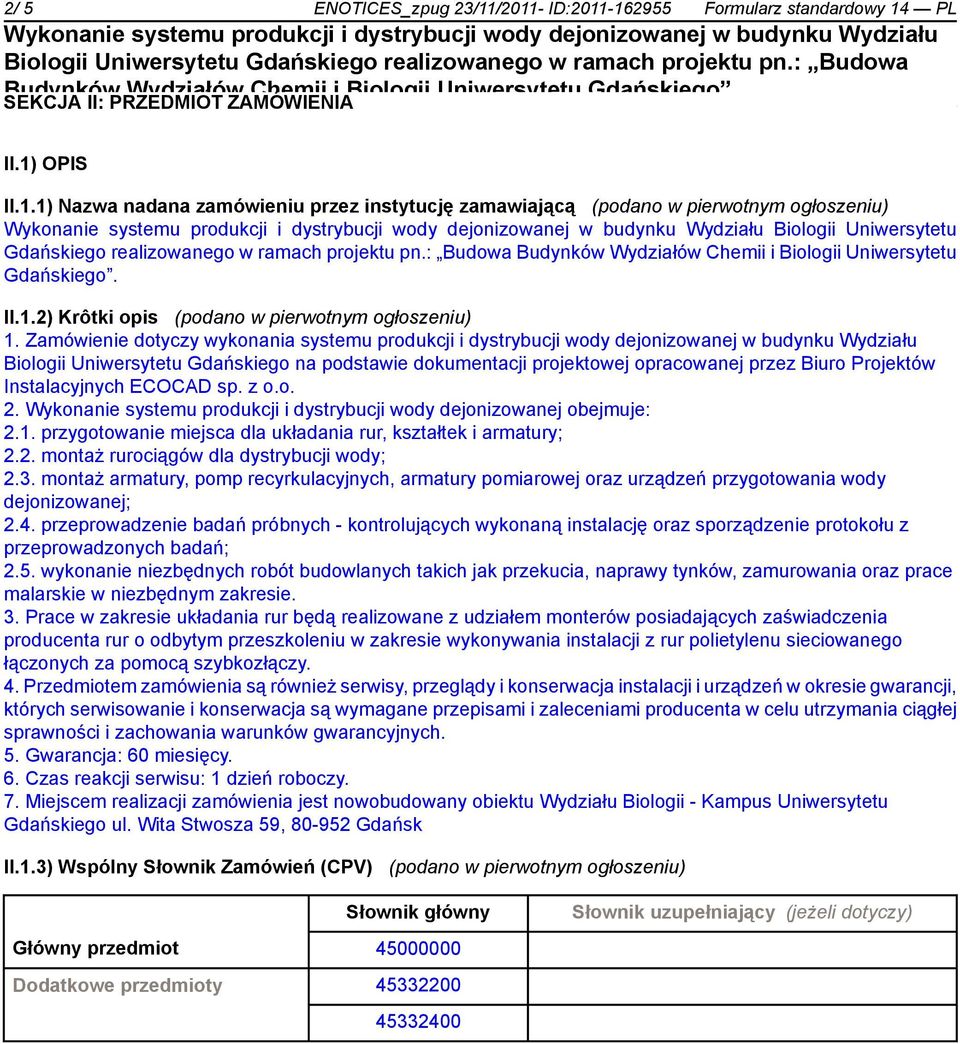 Zamówienie dotyczy wykonania systemu produkcji i dystrybucji wody dejonizowanej w budynku Wydziału Biologii Uniwersytetu Gdańskiego na podstawie dokumentacji projektowej opracowanej przez Biuro