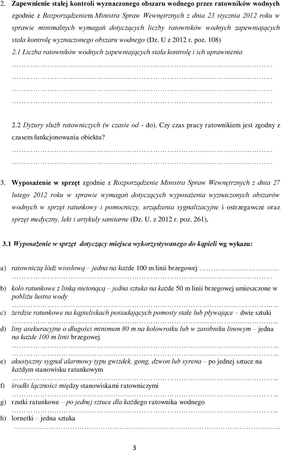 1 Liczba ratowników wodnych zapewniających stała kontrolę i ich uprawnienia 2.2 Dyżury służb ratowniczych (w czasie od - do). Czy czas pracy ratownikiem jest zgodny z czasem funkcjonowania obiektu? 3.