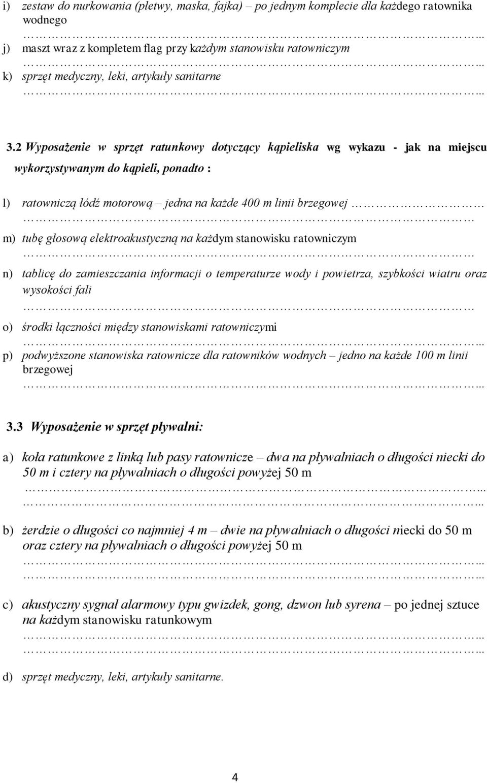 2 Wyposażenie w sprzęt ratunkowy dotyczący kąpieliska wg wykazu - jak na miejscu wykorzystywanym do kąpieli, ponadto : l) ratowniczą łódź motorową jedna na każde 400 m linii brzegowej m) tubę głosową