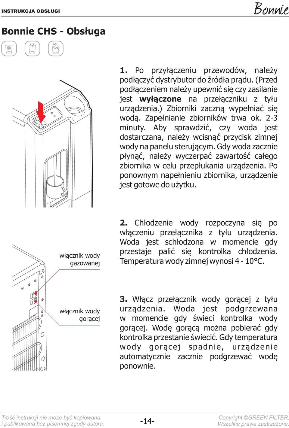 Gdy woda zacznie płynąć, należy wyczerpać zawartość całego zbiornika w celu przepłukania urządzenia. Po ponownym napełnieniu zbiornika, urządzenie jest gotowe do użytku. włącznik wody gazowanej 2.