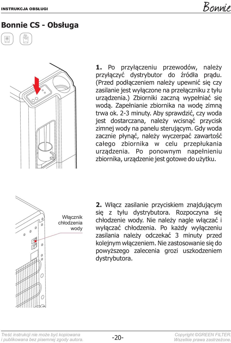 Gdy woda zacznie płynąć, należy wyczerpać zawartość całego zbiornika w celu przepłukania urządzenia. Po ponownym napełnieniu zbiornika, urządzenie jest gotowe do użytku. Włącznik chłodzenia wody 2.