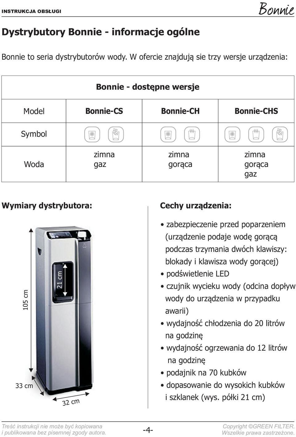 dystrybutora: Cechy urządzenia: 105 cm 33 cm 21 cm 32 cm zabezpieczenie przed poparzeniem (urządzenie podaje wodę gorącą podczas trzymania dwóch klawiszy: blokady i klawisza