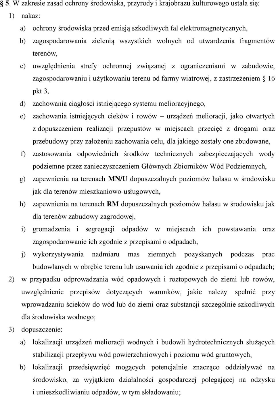 zastrzeżeniem 16 pkt 3, d) zachowania ciągłości istniejącego systemu melioracyjnego, e) zachowania istniejących cieków i rowów urządzeń melioracji, jako otwartych z dopuszczeniem realizacji