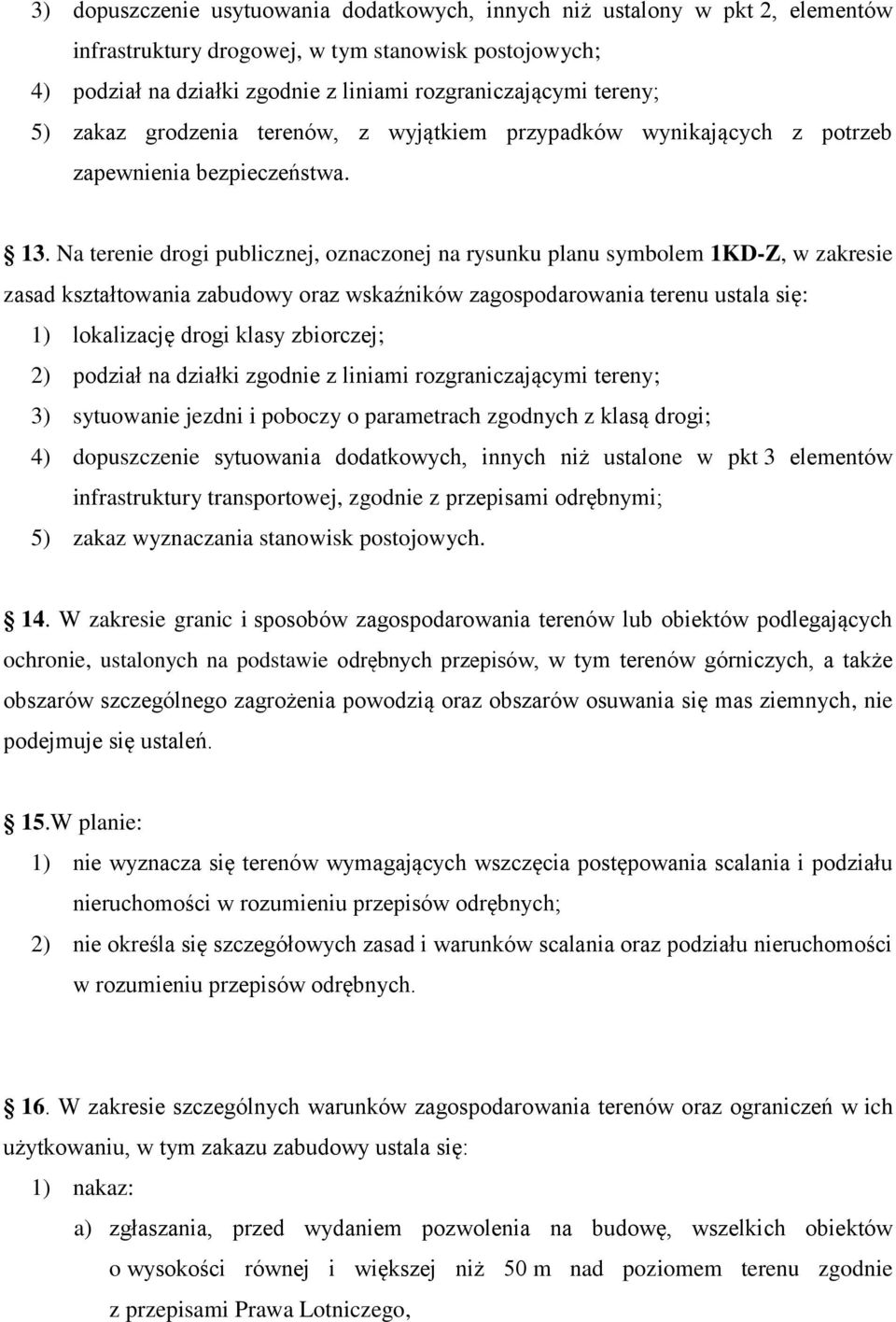 Na terenie drogi publicznej, oznaczonej na rysunku planu symbolem 1KD-Z, w zakresie zasad kształtowania zabudowy oraz wskaźników zagospodarowania terenu ustala się: 1) lokalizację drogi klasy