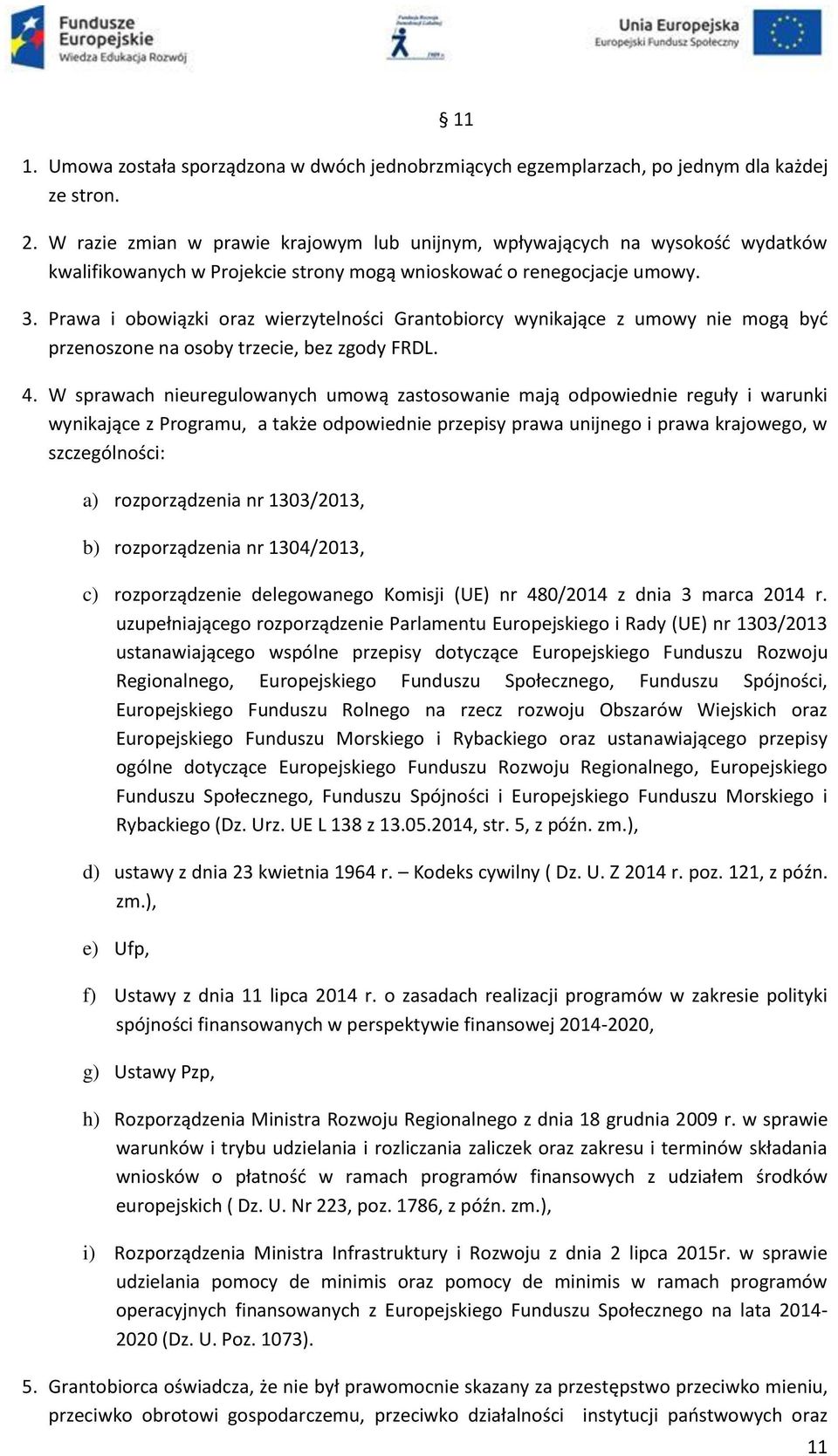 Prawa i obowiązki oraz wierzytelności Grantobiorcy wynikające z umowy nie mogą być przenoszone na osoby trzecie, bez zgody FRDL. 4.