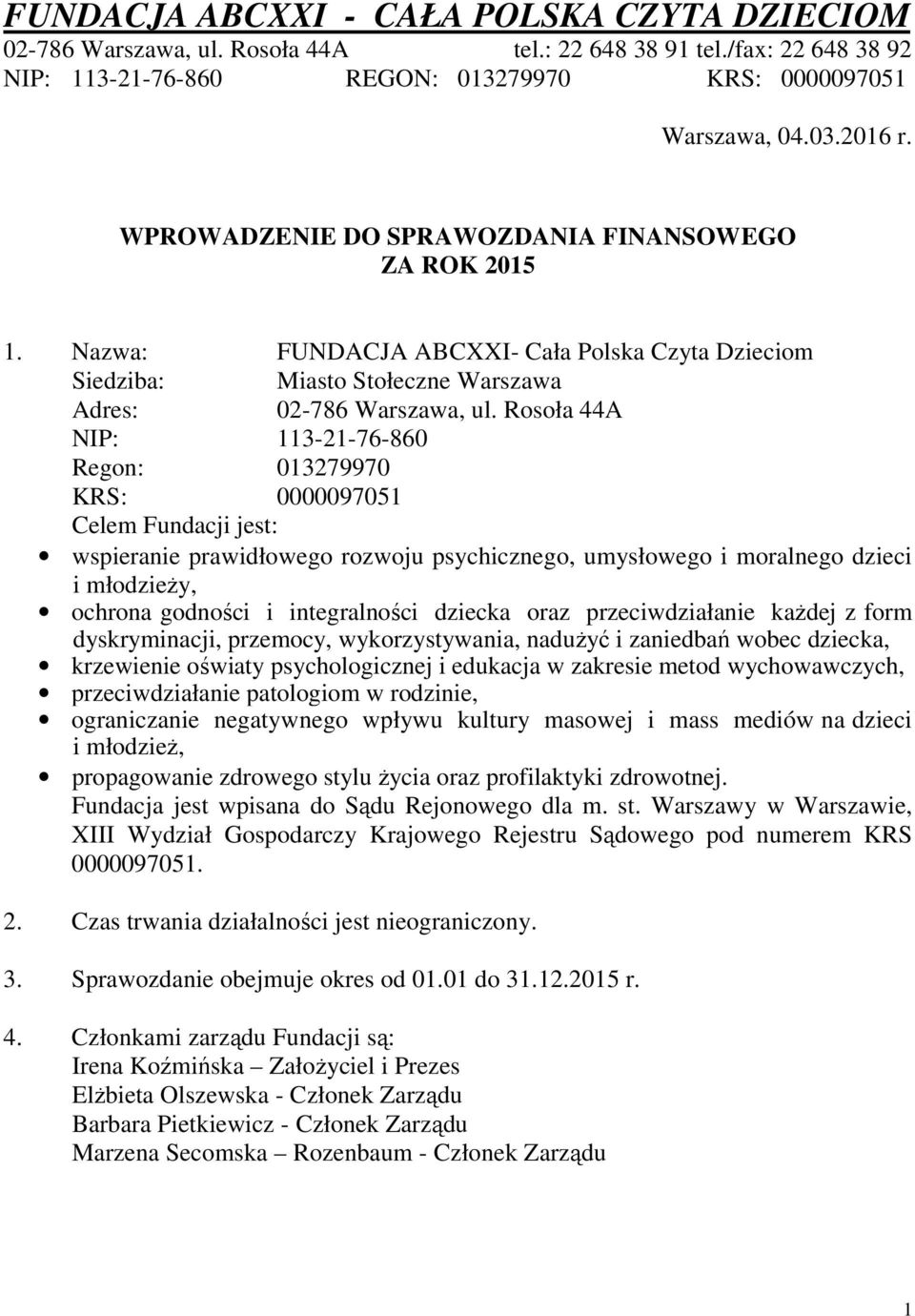 Rosoła 44A NIP: 113-21-76-860 Regon: 013279970 KRS: 0000097051 Celem Fundacji jest: wspieranie prawidłowego rozwoju psychicznego, umysłowego i moralnego dzieci i młodzieży, ochrona godności i