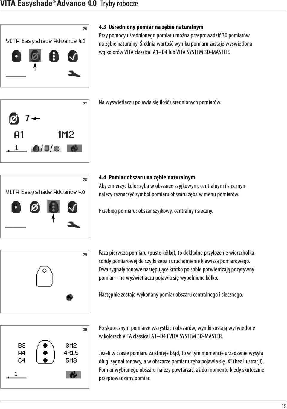 4 Pomiar obszaru na zębie naturalnym Aby zmierzyć kolor zęba w obszarze szyjkowym, centralnym i siecznym należy zaznaczyć symbol pomiaru obszaru zęba w menu pomiarów.