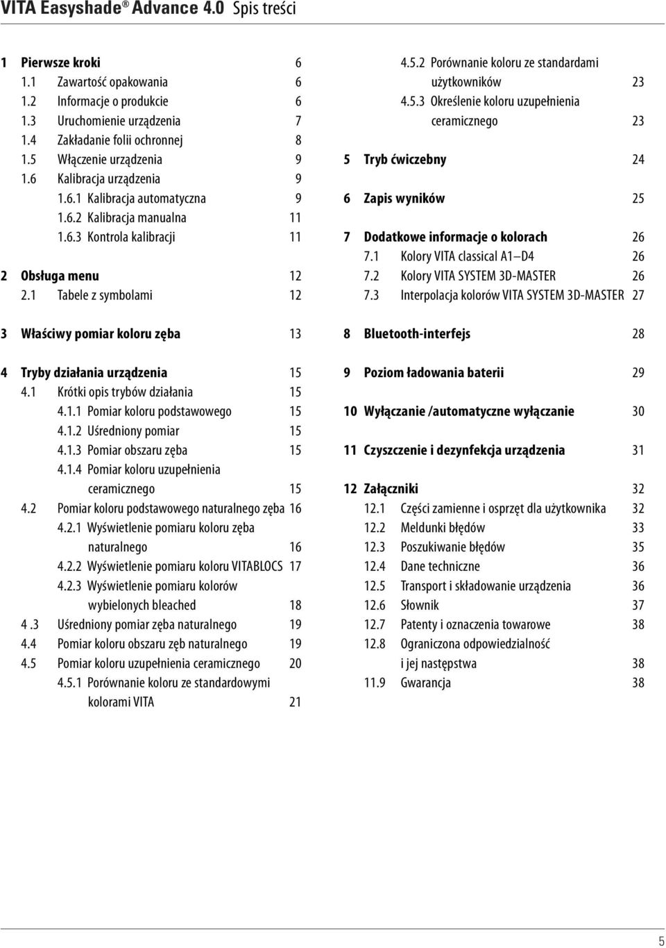 1 Tabele z symbolami 12 3 Właściwy pomiar koloru zęba 13 4 Tryby działania urządzenia 15 4.1 Krótki opis trybów działania 15 4.1.1 Pomiar koloru podstawowego 15 4.1.2 Uśredniony pomiar 15 4.1.3 Pomiar obszaru zęba 15 4.