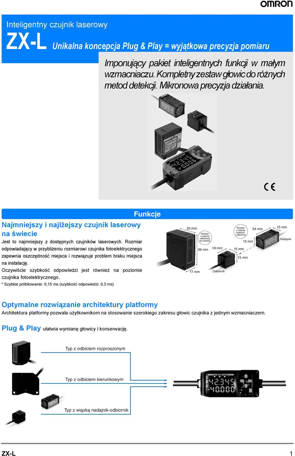 Rozmiar mm Modele z wiązką odbiciową od obiektu Modele z wiązką nadajnik- -odbiornik 5 mm mm 5 mm Nadajnik odpowiadający w przybliżeniu rozmiarowi czujnika fotoelektrycznego 9 mm 9 mm 5 mm zapewnia