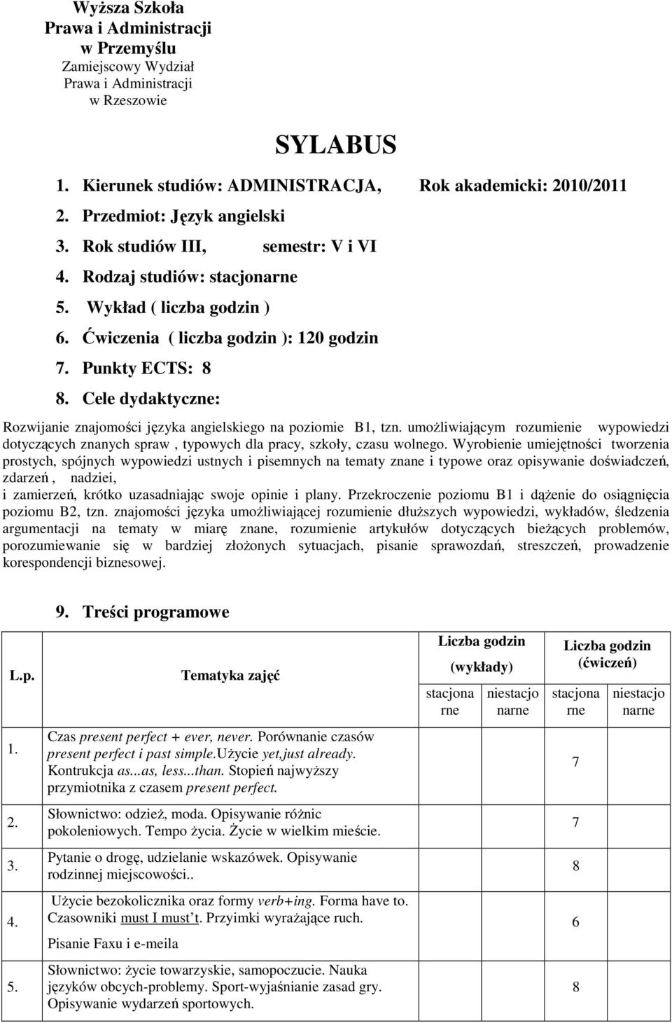 umoŝliwiającym rozumienie wypowiedzi dotyczących znanych spraw, typowych dla pracy, szkoły, czasu wolnego.