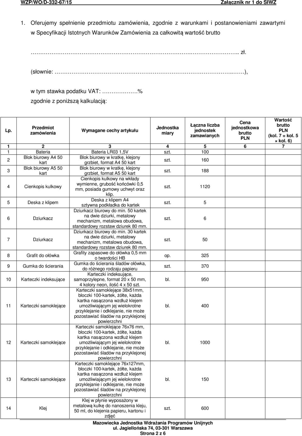 Przedmiot zamówienia Wymagane cechy artykułu Jednostka miary Łączna liczba jednostek zamawianych Strona 2 z 6 Cena jednostkowa brutto PLN Wartość brutto PLN (kol. 7 = kol. 5 kol.