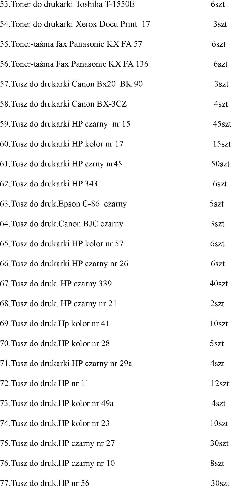 Tusz do druk.canon BJC czarny 65.Tusz do drukarki HP kolor nr 57 66.Tusz do drukarki HP czarny nr 26 67.Tusz do druk. HP czarny 339 68.Tusz do druk. HP czarny nr 21 69.Tusz do druk.hp kolor nr 41 70.