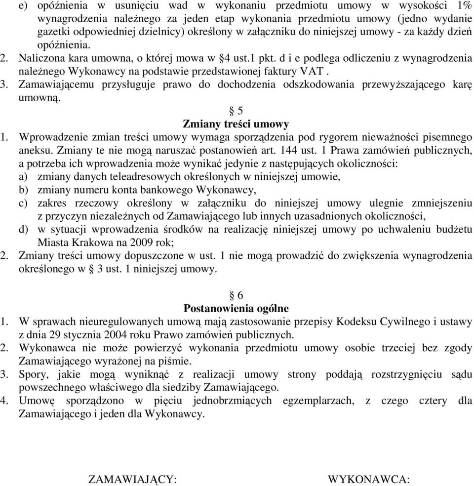 d i e podlega odliczeniu z wynagrodzenia naleŝnego Wykonawcy na podstawie przedstawionej faktury VAT. 3. Zamawiającemu przysługuje prawo do dochodzenia odszkodowania przewyŝszającego karę umowną.