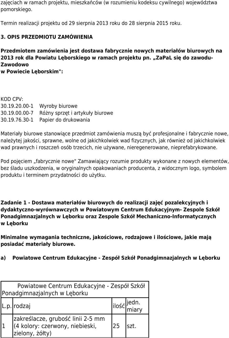 ZaPaL się do zawodu- Zawodowo w Powiecie Lęborskim": KOD CPV: 30.19.20.00-1 Wyroby biurowe 30.19.00.00-7 Różny sprzęt i artykuły biurowe 30.19.76.