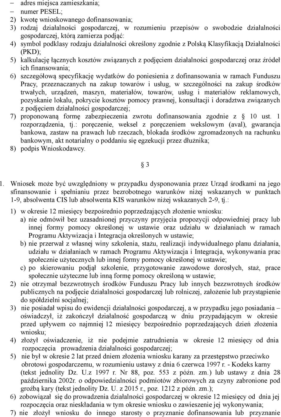 ich finansowania; 6) szczegółową specyfikację wydatków do poniesienia z dofinansowania w ramach Funduszu Pracy, przeznaczanych na zakup towarów i usług, w szczególności na zakup środków trwałych,