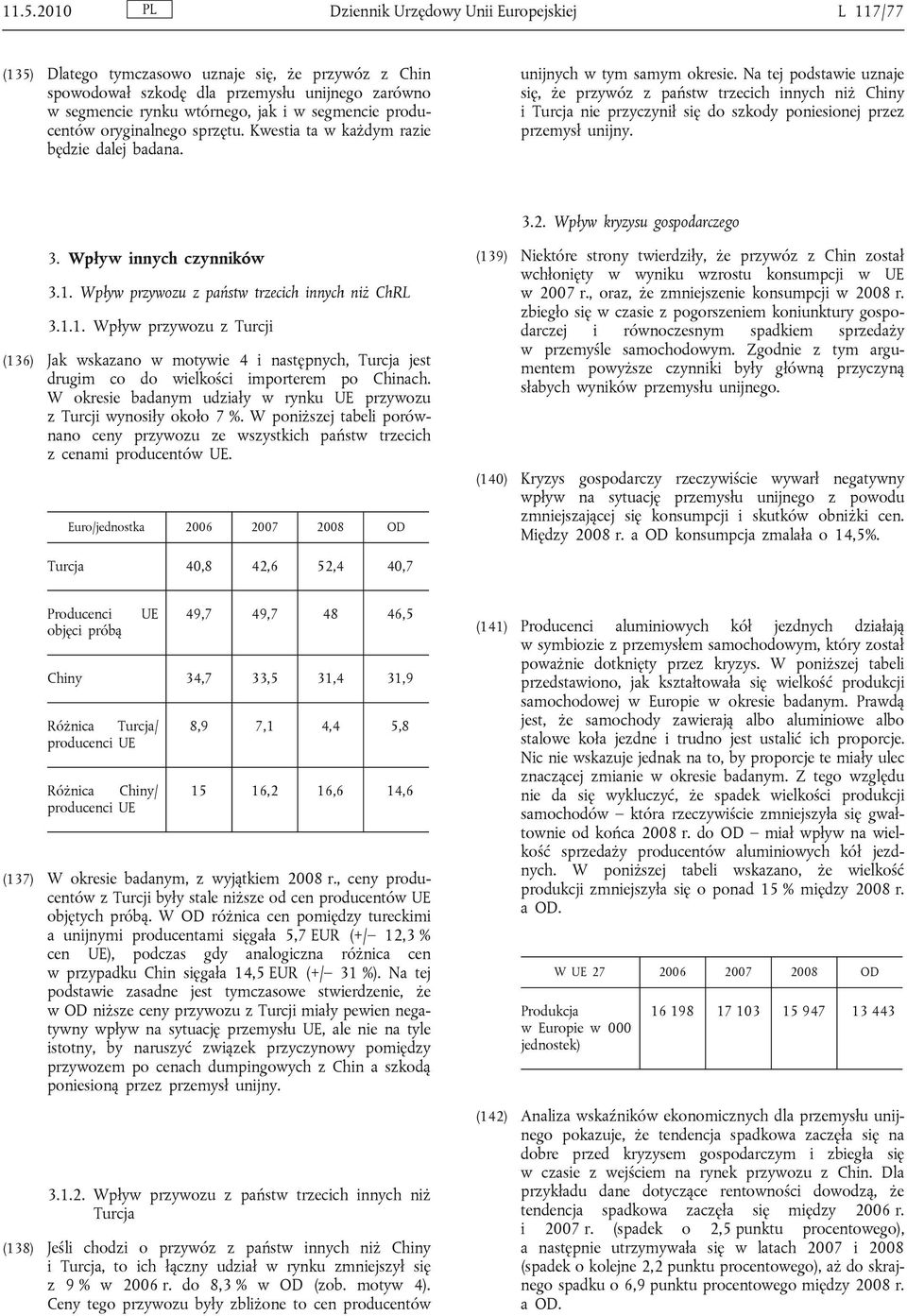 Na tej podstawie uznaje się, że przywóz z państw trzecich innych niż Chiny i Turcja nie przyczynił się do szkody poniesionej przez przemysł unijny. 3.2. Wpływ kryzysu gospodarczego 3.