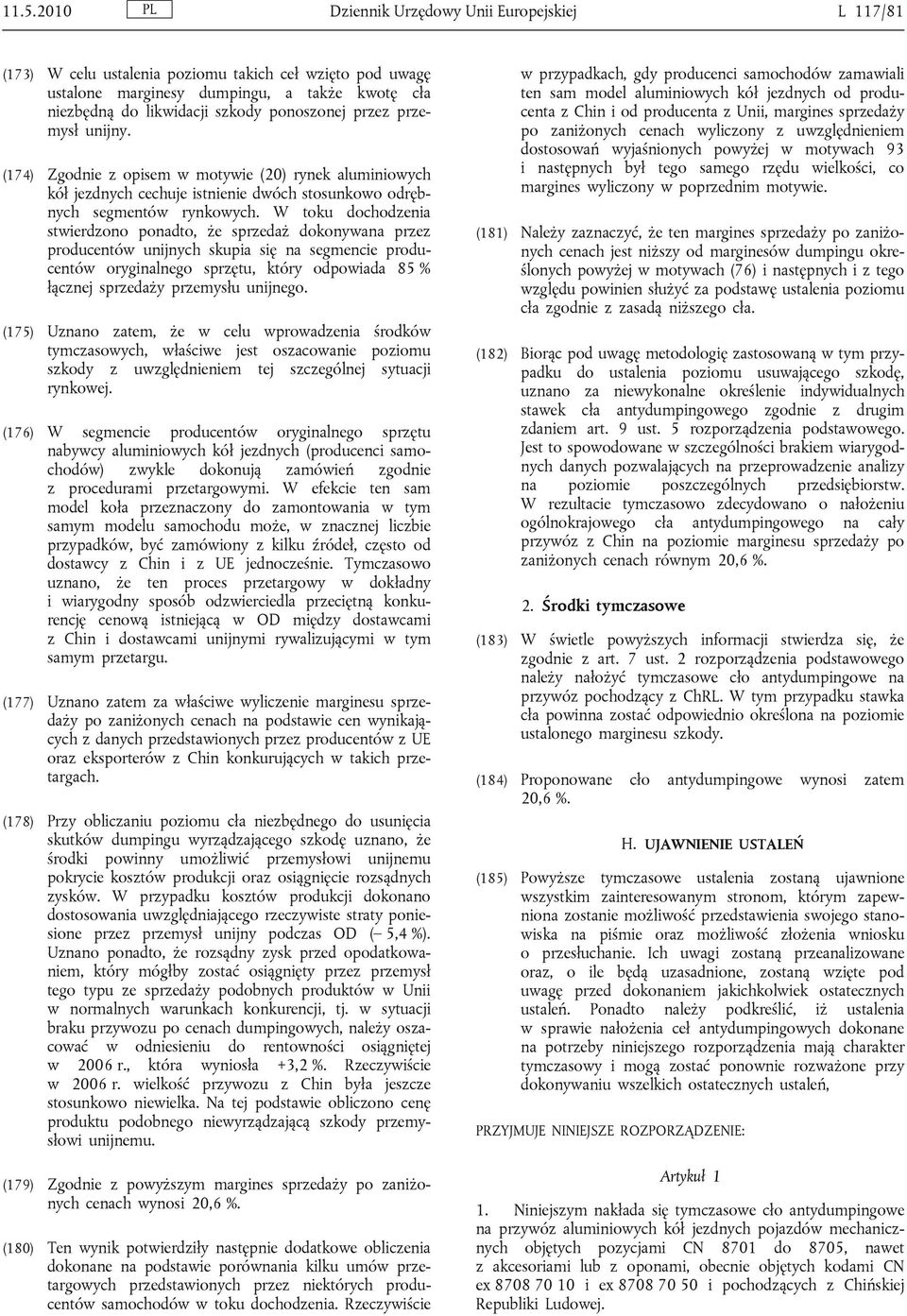 W toku dochodzenia stwierdzono ponadto, że sprzedaż dokonywana przez producentów unijnych skupia się na segmencie producentów oryginalnego sprzętu, który odpowiada 85 % łącznej sprzedaży przemysłu