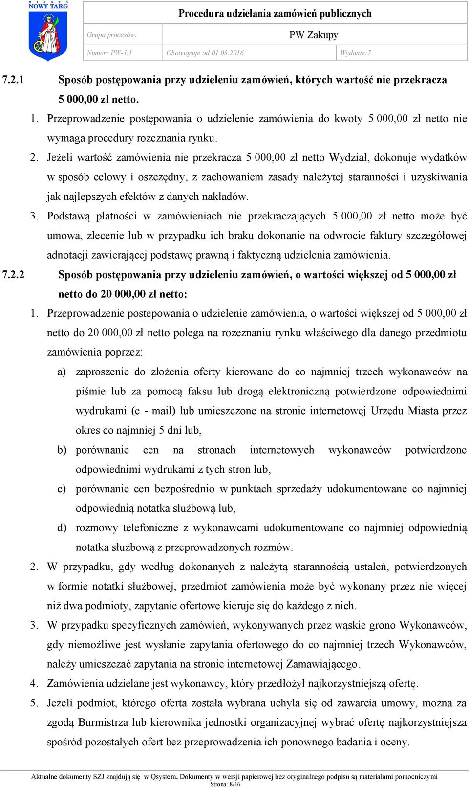 Jeżeli wartość zamówienia nie przekracza 5 000,00 zł netto Wydział, dokonuje wydatków w sposób celowy i oszczędny, z zachowaniem zasady należytej staranności i uzyskiwania jak najlepszych efektów z