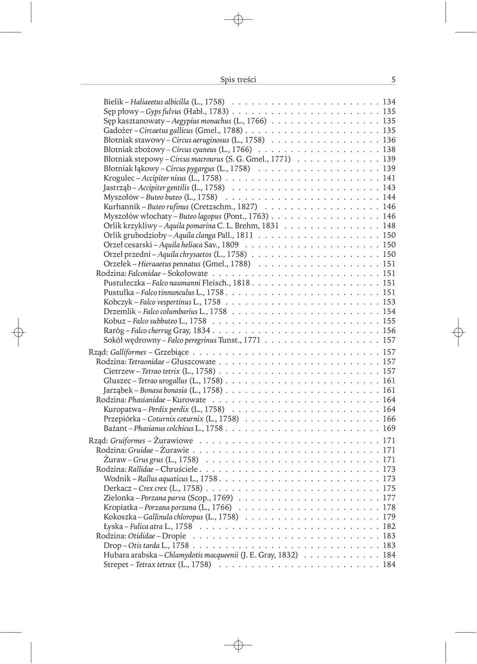 .................. 138 Błotniak stepowy Circus macrourus (S. G. Gmel., 1771)............. 139 Błotniak łąkowy Circus pygargus (L., 1758)................... 139 Krogulec Accipiter nisus (L., 1758)........................ 141 Jastrząb Accipiter gentilis (L.