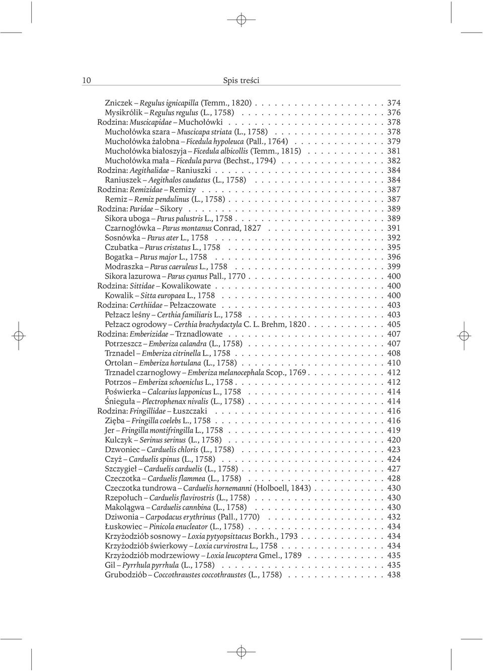 , 1815)............ 381 Muchołówka mała Ficedula parva (Bechst., 1794)................ 382 Rodzina: Aegithalidae Raniuszki.......................... 384 Raniuszek Aegithalos caudatus (L., 1758).