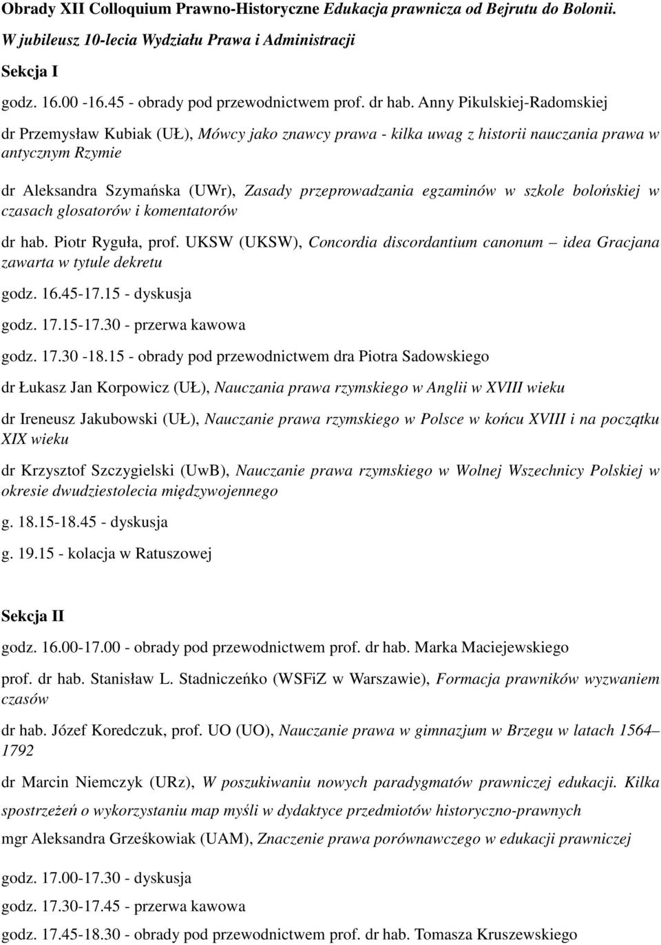 Anny Pikulskiej-Radomskiej dr Przemysław Kubiak (UŁ), Mówcy jako znawcy prawa - kilka uwag z historii nauczania prawa w antycznym Rzymie dr Aleksandra Szymańska (UWr), Zasady przeprowadzania