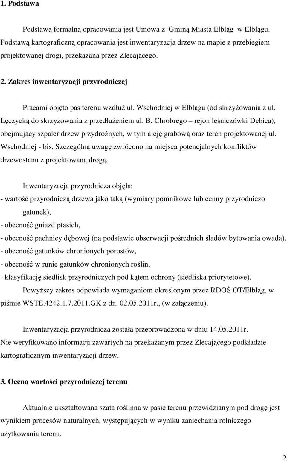 Zakres inwentaryzacji przyrodniczej Pracami objęto pas terenu wzdłuŝ ul. Wschodniej w Elblągu (od skrzyŝowania z ul. Łęczycką do skrzyŝowania z przedłuŝeniem ul. B.