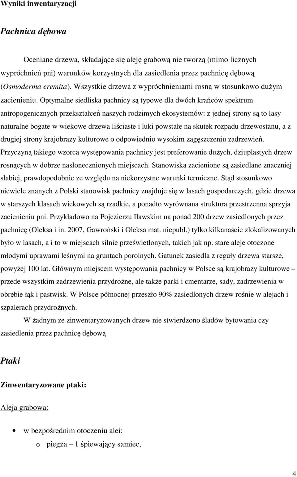 Optymalne siedliska pachnicy są typowe dla dwóch krańców spektrum antropogenicznych przekształceń naszych rodzimych ekosystemów: z jednej strony są to lasy naturalne bogate w wiekowe drzewa liściaste