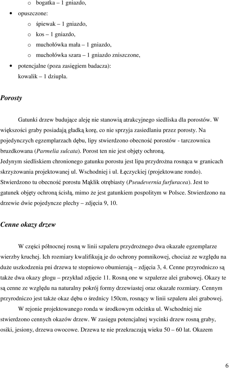 Na pojedynczych egzemplarzach dębu, lipy stwierdzono obecność porostów - tarczownica bruzdkowana (Parmelia sulcata). Porost ten nie jest objęty ochroną.