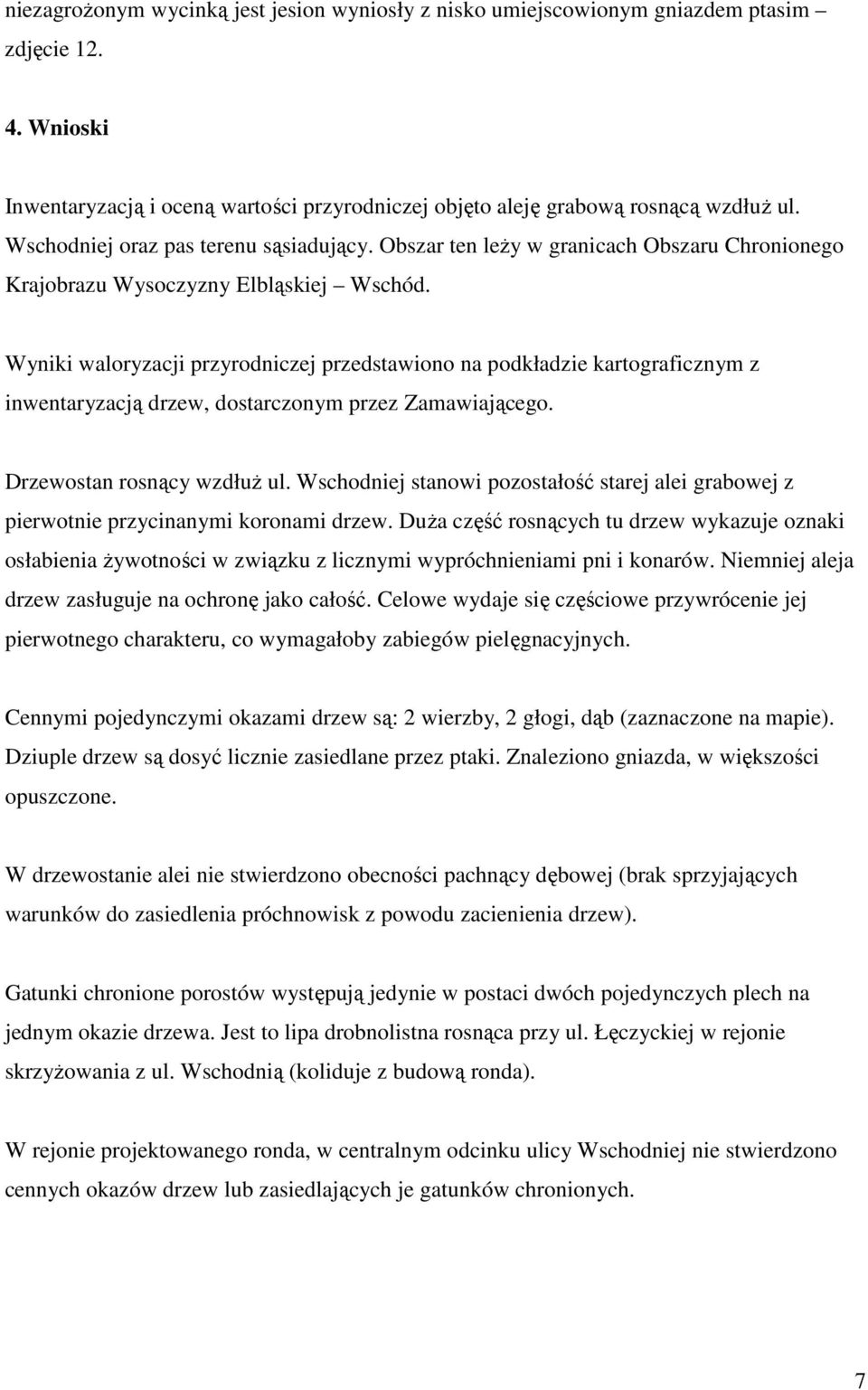 Wyniki waloryzacji przyrodniczej przedstawiono na podkładzie kartograficznym z inwentaryzacją drzew, dostarczonym przez Zamawiającego. Drzewostan rosnący wzdłuŝ ul.