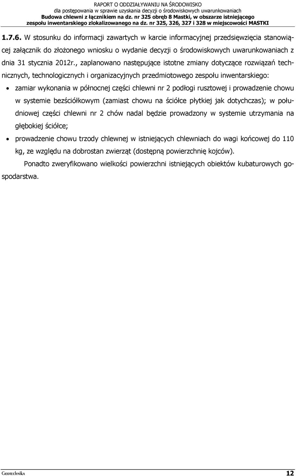 podłogi rusztowej i prowadzenie chowu w systemie bezściółkowym (zamiast chowu na ściółce płytkiej jak dotychczas); w południowej części chlewni nr 2 chów nadal będzie prowadzony w systemie utrzymania