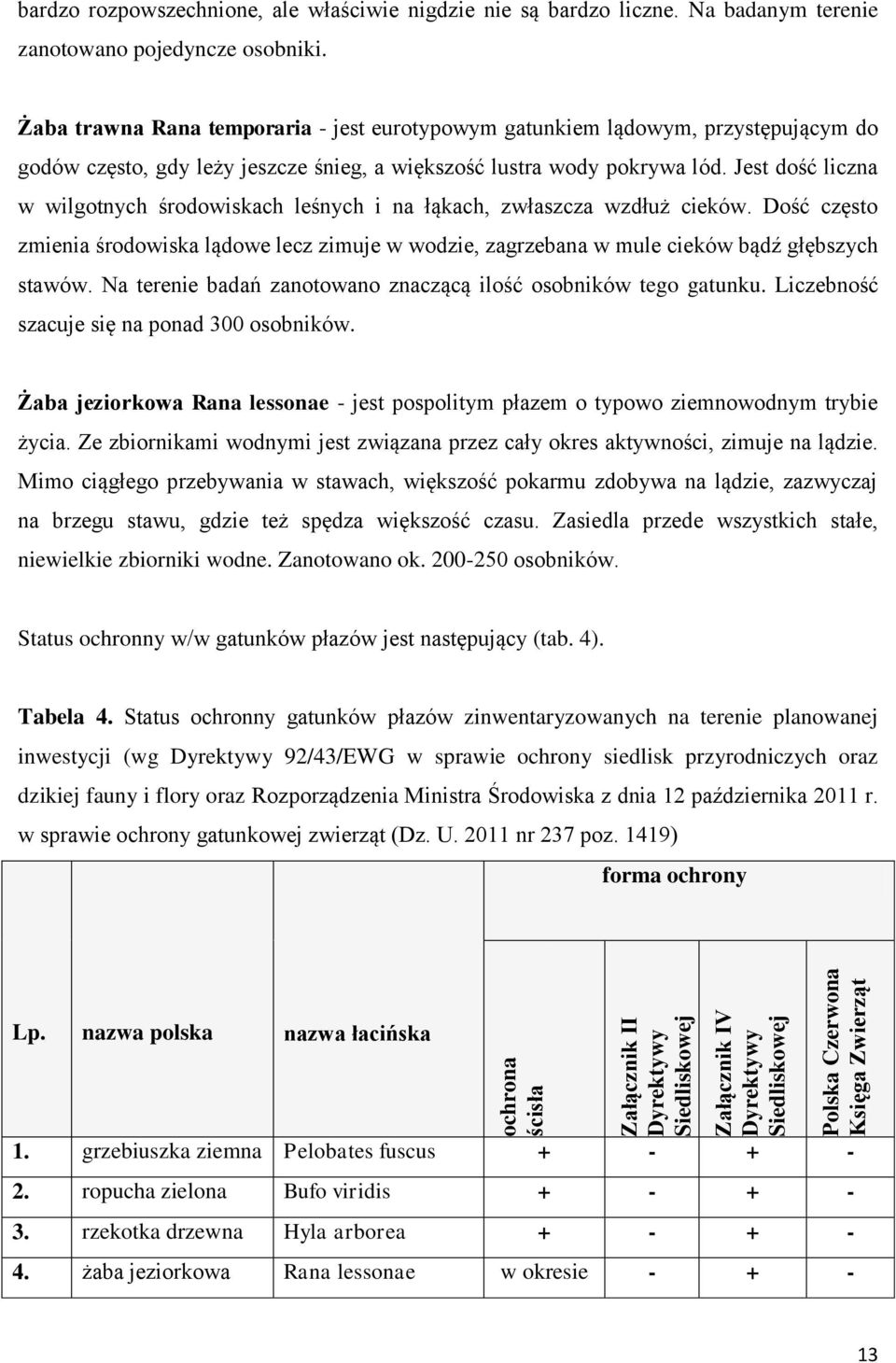 Żaba trawna Rana temporaria - jest eurotypowym gatunkiem lądowym, przystępującym do godów często, gdy leży jeszcze śnieg, a większość lustra wody pokrywa lód.