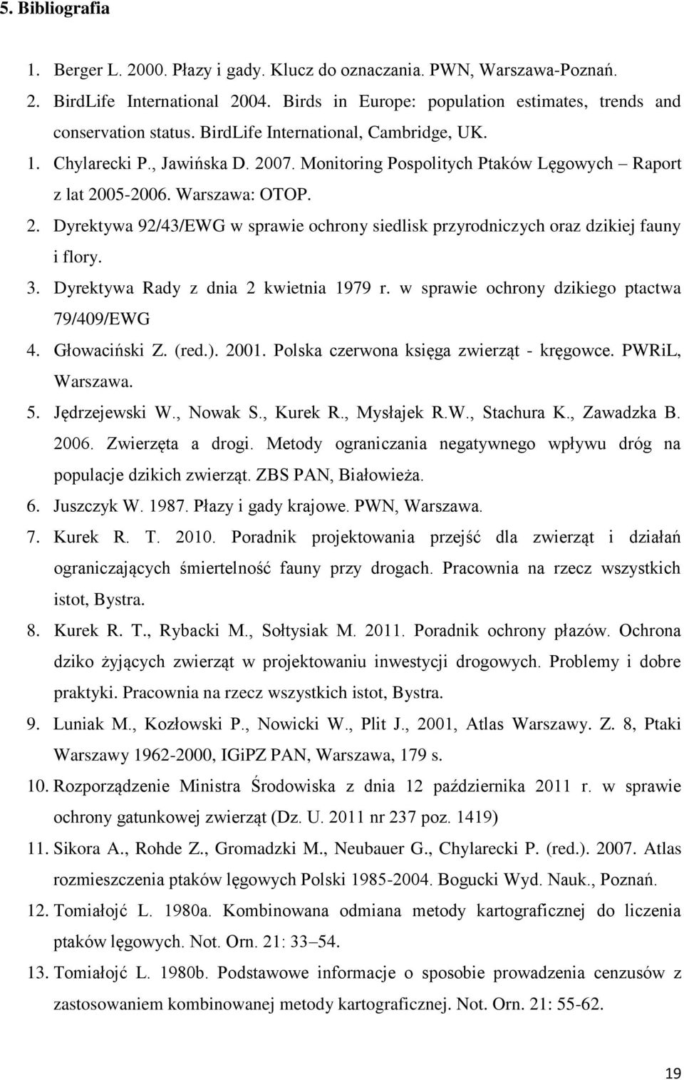 3. Dyrektywa Rady z dnia 2 kwietnia 1979 r. w sprawie ochrony dzikiego ptactwa 79/409/EWG 4. Głowaciński Z. (red.). 2001. Polska czerwona księga zwierząt - kręgowce. PWRiL, Warszawa. 5.